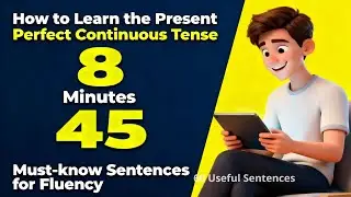 How to Learn the Present Perfect Continuous Tense in 8 Minutes: 45 Must-know Sentences for Fluency