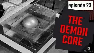 Ep.23 &ndash; Tickling the Dragon's Tail: The Story of the Demon Core