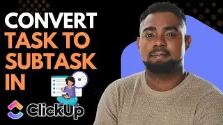 How to Convert a Task to a Subtask in ClickUp | Easy Step-by-Step Guide