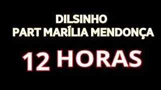 12 HORAS - DILSINHO PART MARÍLIA MENDONÇA (LETRA)