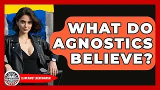 What Do Agnostics Believe? - Learn About Libertarianism