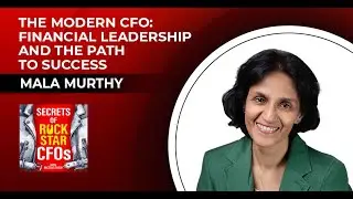 The Modern CFO: Financial Leadership and the Path to Success with Mala Murthy