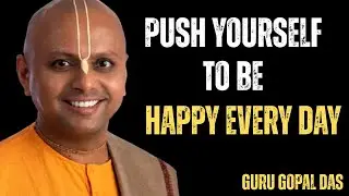 PUSH YOURSELF TO BE HAPPY EVERY DAY || GURU GOPAL DAS