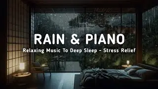 Relaxing Sleep Music Helps Reduce Insomnia and Stress - Peaceful Piano and Rain to Sleep, Meditation
