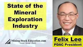 State of the Mineral Exploration Industry with PDAC President Felix Lee