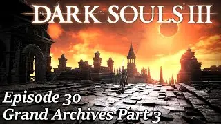 Grand Archives Part 3 - Dark Souls 3 Walkthrough - Episode 30