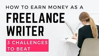 Can You Make Money as a Freelance Writer? 3 Challenges to Overcome