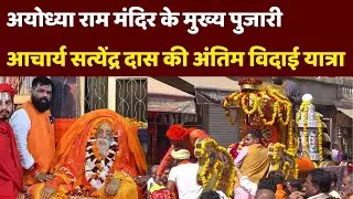 Acharya Satyendra Das Last Rites: Ram Mandir के मुख्य पुजारी आचार्य सत्येंद्र दास की अंतिम यात्रा