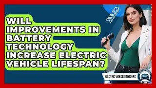 Will Improvements in Battery Technology Increase Electric Vehicle Lifespan?