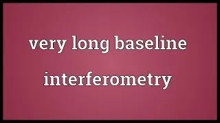 Very long baseline interferometry Meaning