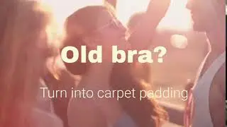b.r.a. OLD BRA? turn into carpet padding TEXT 'bra' to 79274