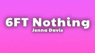 Jenna Davis - 6FT Nothing (Lyrics)