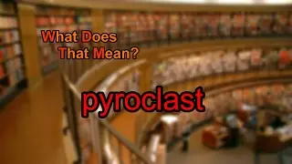 What does pyroclast mean?