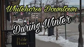 Whitehorse Yukon || Downtown Whitehorse || During Winter Time