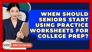 When Should Seniors Start Using Practice Worksheets for College Prep? | Senior Year Strategies News