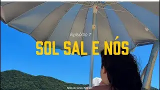 EP:7 SOL, SAL E NÓS
