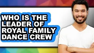 Who Is the Leader of Royal Family Dance Crew 2025 - Easy Guide