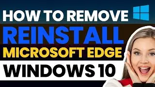 How To Remove And Reinstall Microsoft Edge In Windows 10