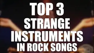TOP 3 - STRANGE OR UNUSUAL INSTRUMENTS IN ROCK SONGS