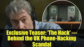 Exclusive Teaser: 'The Hack' &ndash; Behind the UK Phone-Hacking Scandal