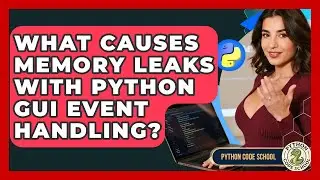 What Causes Memory Leaks With Python GUI Event Handling? - Python Code School