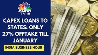 Capex Loans To States See Only 27% Offtake Till January | CNBC TV18