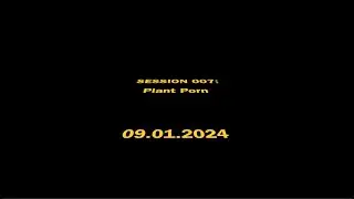 Session 007: PLANT PORN || 09.01.24