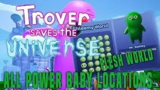 Trover saves the universe - all power baby locations ( flesh world)