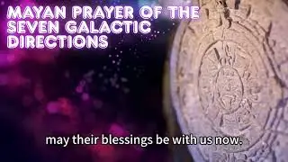Mayan Prayer of the Seven Galactic Directions   玛雅七方祈祷文