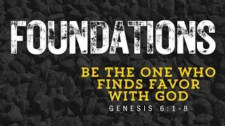 Be The One Who Finds Favor with God | Genesis 6:1-8