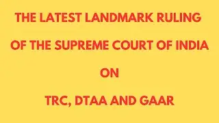 THE LATEST LANDMARK RULING OF THE SUPREME COURT OF INDIA ONTRC, DTAA, AND GAAR