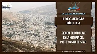 Siquem: Ciudad clave en la historia del pacto y cisma de Israel | Frecuencia B&iacute;blica | Radio LLDM