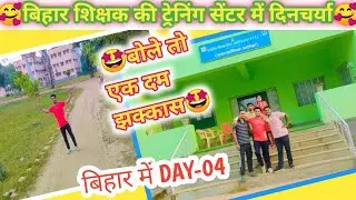 बिहार शिक्षक की ट्रेनिंग सेंटर में दिनचर्या🥰 - BIHAR में चौथा दिन - 🥰बोले तो एक दम जक्कास🤩 FULL DAY
