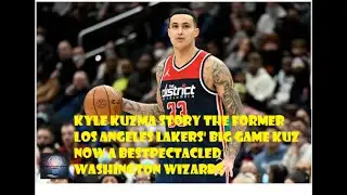 KYLE KUZMA STORY The Former  Los Angeles Lakers' BIG GAME KUZ now a Bestpectacled WASHINGTON WIZARDS