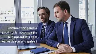 Comment l'ingénieur patrimonial accompagne le dirigeant lors de la vente de son entreprise ?