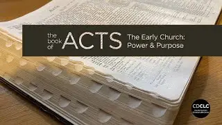 CDCLC - THE BOOK OF ACTS The Early Church: Power & Purpose - Acts 5:17-42