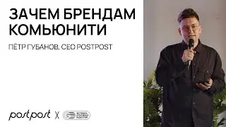 Зачем брендам комьюнити? Пётр Губанов из PostPost