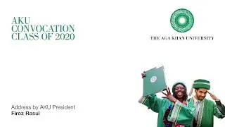 Aga Khan University | Global Convocation | Speech by President Firoz Rasul