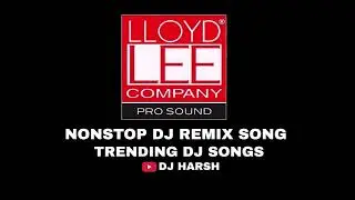 Nonstop DJ Remix Songs | LLOYDL LEE | Dj Harsh