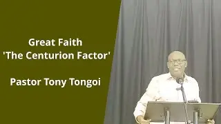 Pr Tony Tongoi - Great faith 'The Centurion Factor'