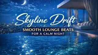 Skyline Drift | Smooth Lounge Beats for a Calm Night