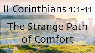 II Corinthians 1:1-11 - The Strange Path of Comfort
