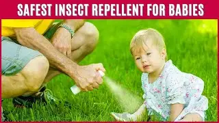 What Insect Repellent Is Safe For Babies & Kids - Top Repellents