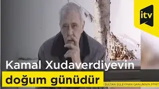 Bu gün Kamal Xudaverdiyevin doğum günüdür