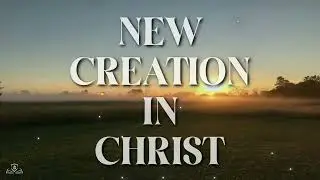 New Creation In Christ (Scripture)