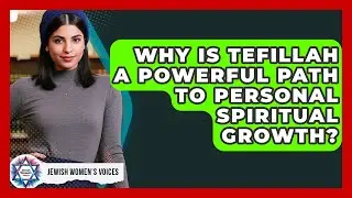 Why Is Tefillah A Powerful Path To Personal Spiritual Growth? - Jewish Womens Voices