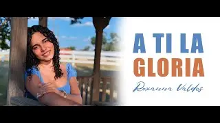 A ti la gloria - Roxanna Valdes