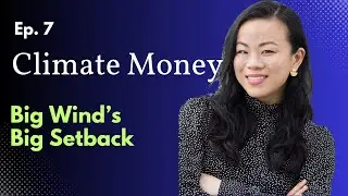 Climate Money Ep. 7: Big Wind Faces a Big Setback. The Reasons Might Surprise You.