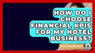 How Do I Choose Financial KPIs For My Hotel Business? - Hospitality Management Mastery