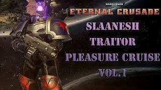 Let's Play: Warhammer 40k Eternal Crusade - Slaanesh Traitor Pleasure Cruise Vol.1